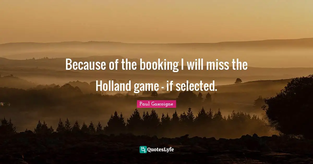 Holland Quotes: "Because of the booking I will miss the Holland game - if selected."