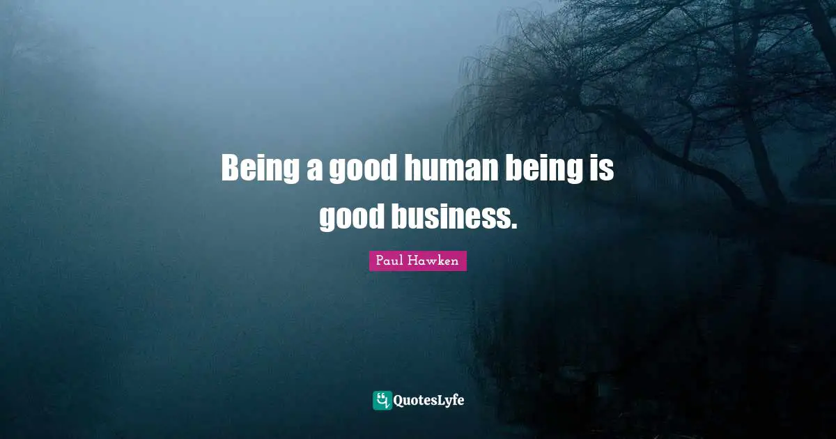 Being a good human being is good business.