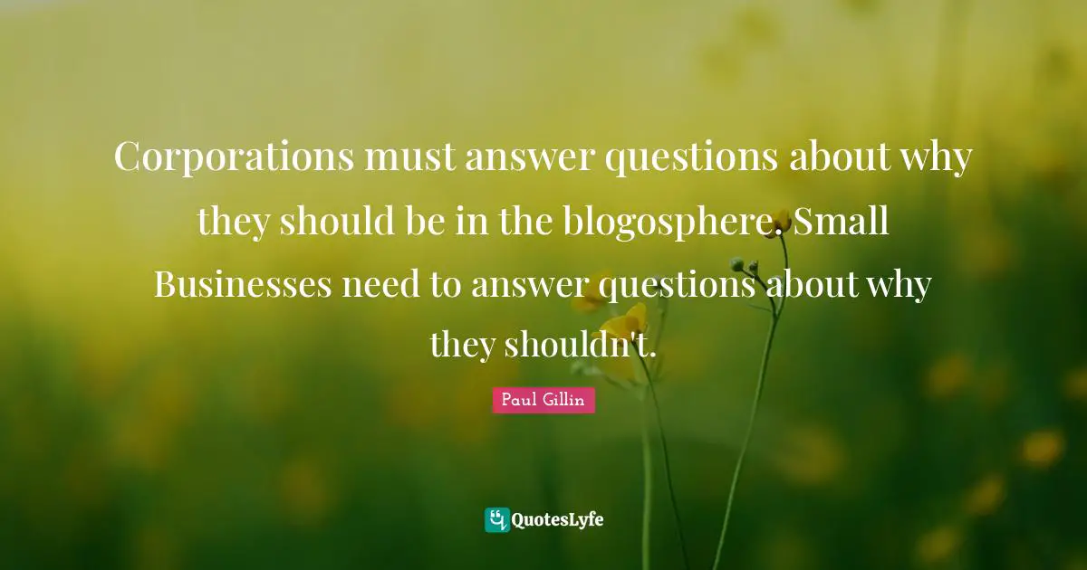 Corporations must answer questions about why they should be in the blogosphere. Small Businesses need to answer questions about why they shouldn't.