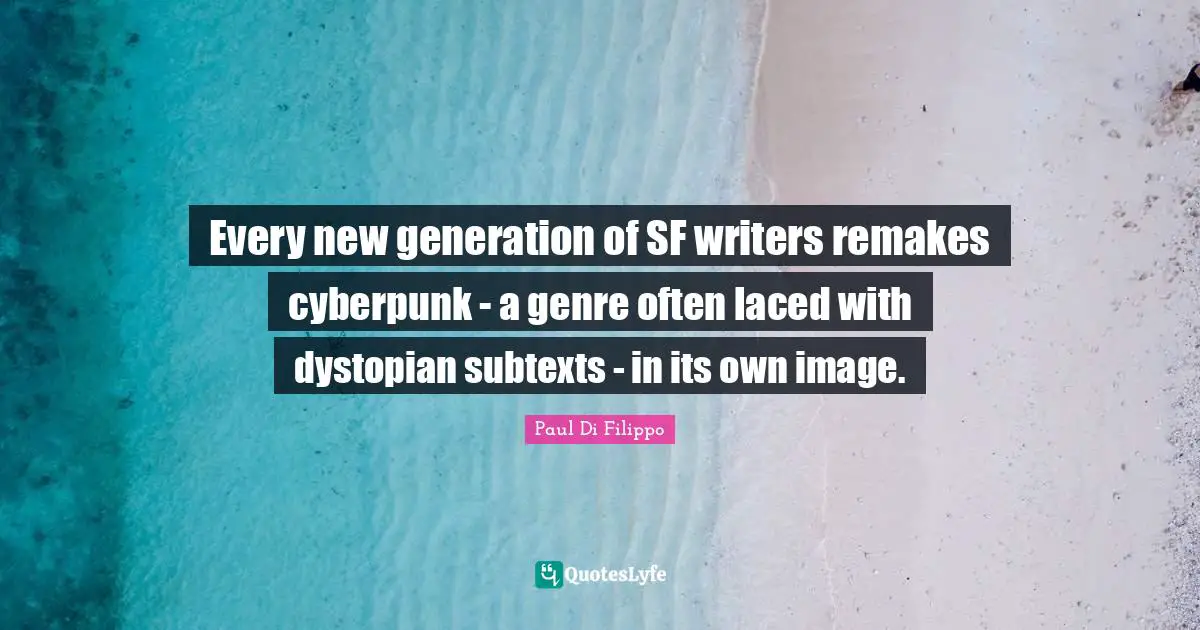 Cyberpunk Quotes: "Every new generation of SF writers remakes cyberpunk - a genre often laced with dystopian subtexts - in its own image."