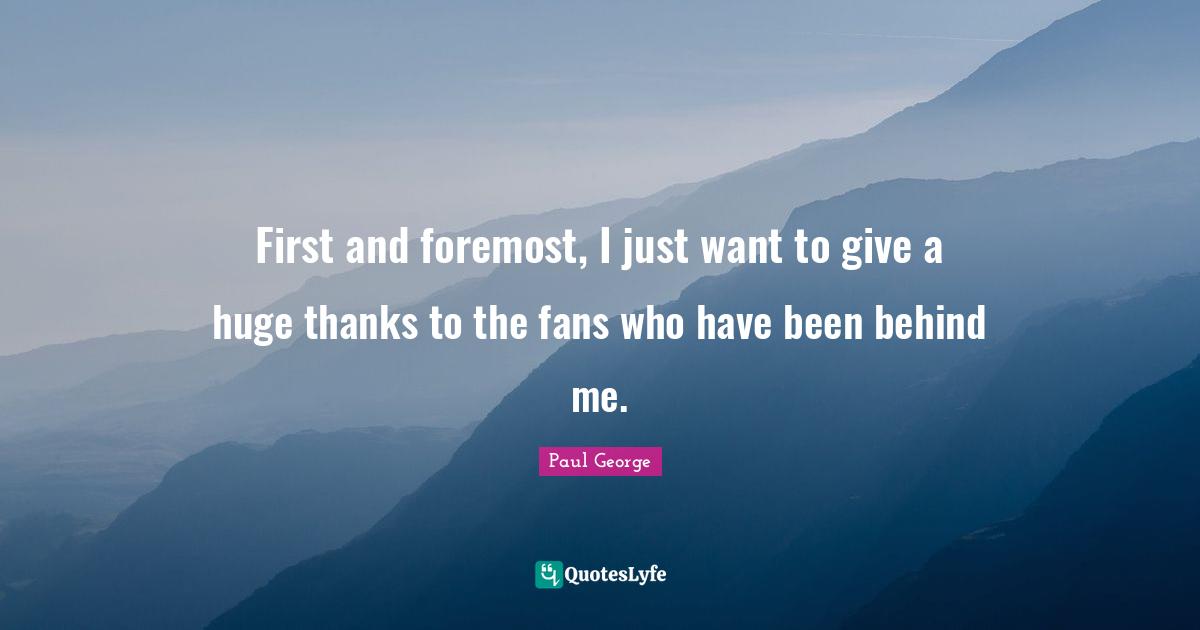 First and foremost, I just want to give a huge thanks to the fans who have been behind me.