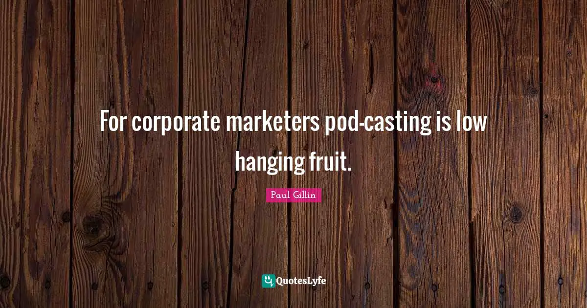 For corporate marketers pod-casting is low hanging fruit.