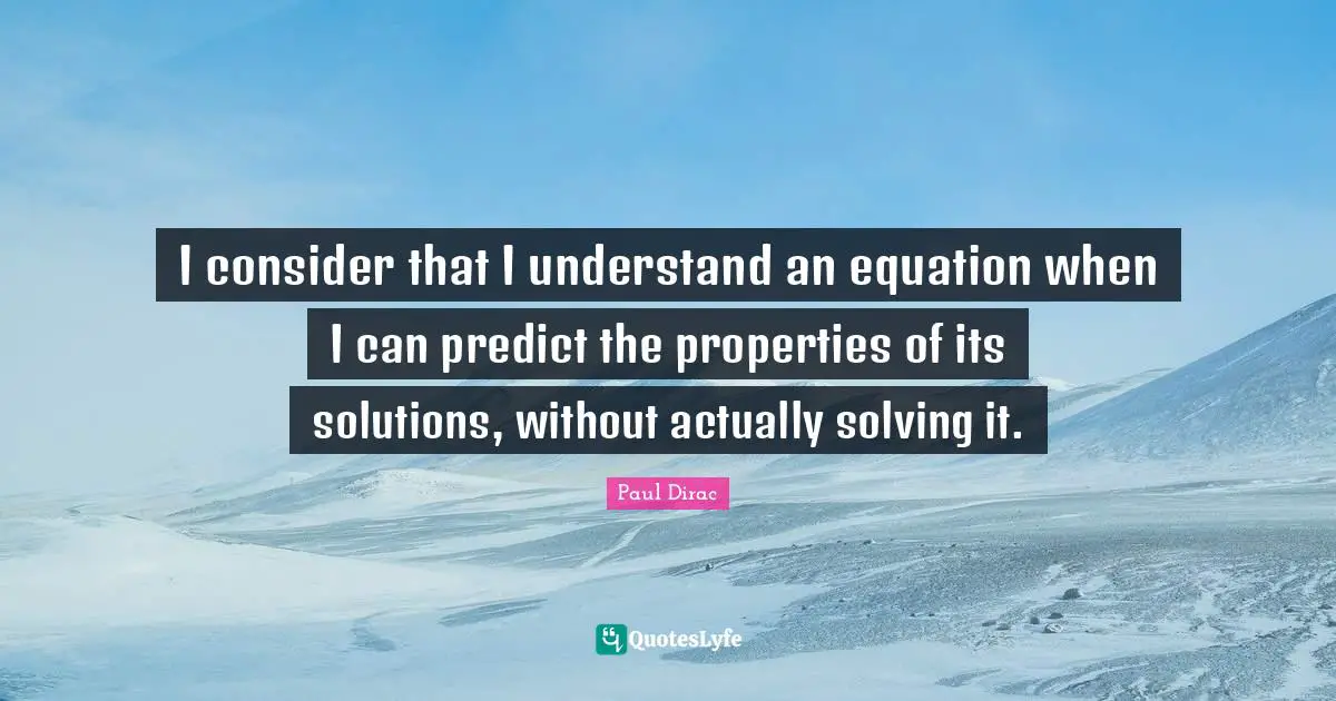 I consider that I understand an equation when I can predict the properties of its solutions, without actually solving it.