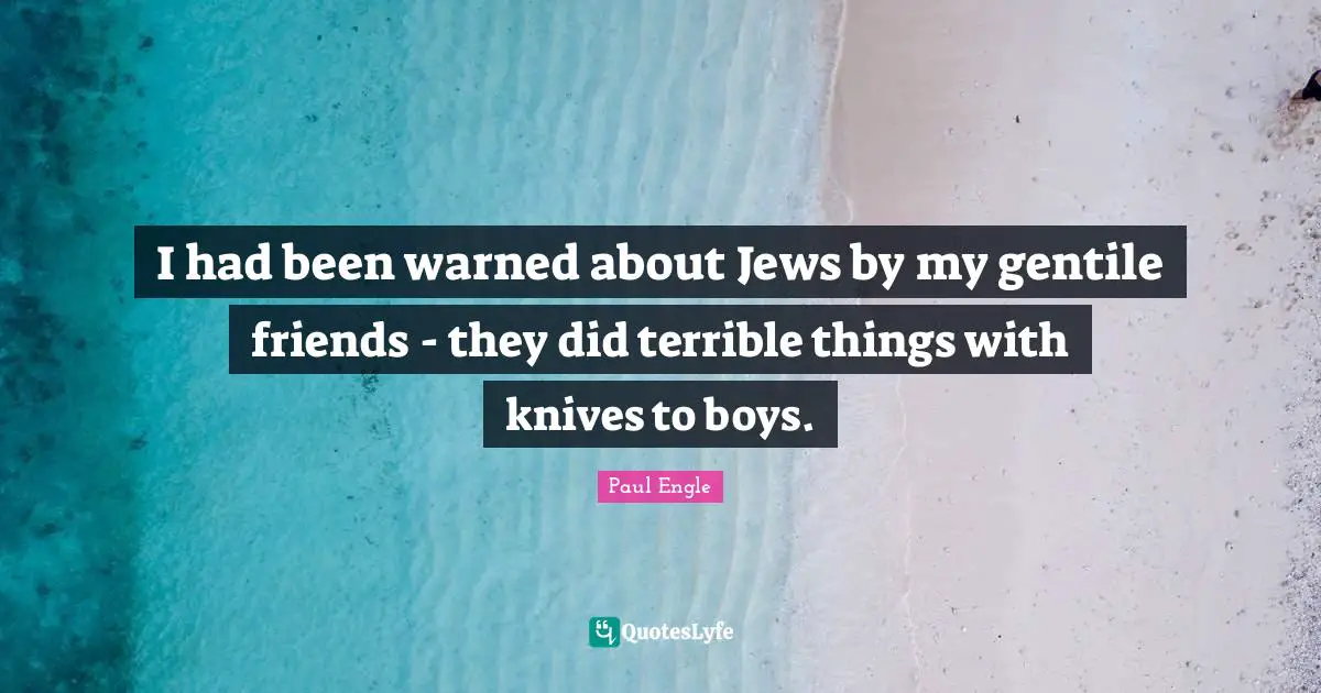 I had been warned about Jews by my gentile friends - they did terrible things with knives to boys.