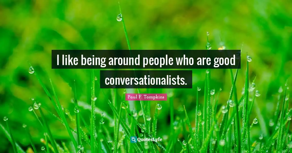 I like being around people who are good conversationalists.