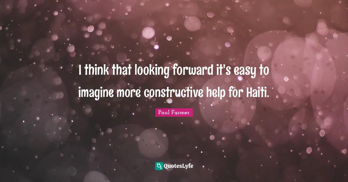 I think that looking forward it's easy to imagine more constructive help for Haiti.