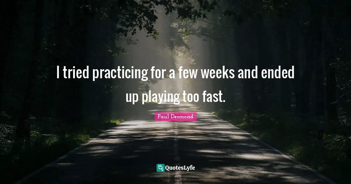 I tried practicing for a few weeks and ended up playing too fast.