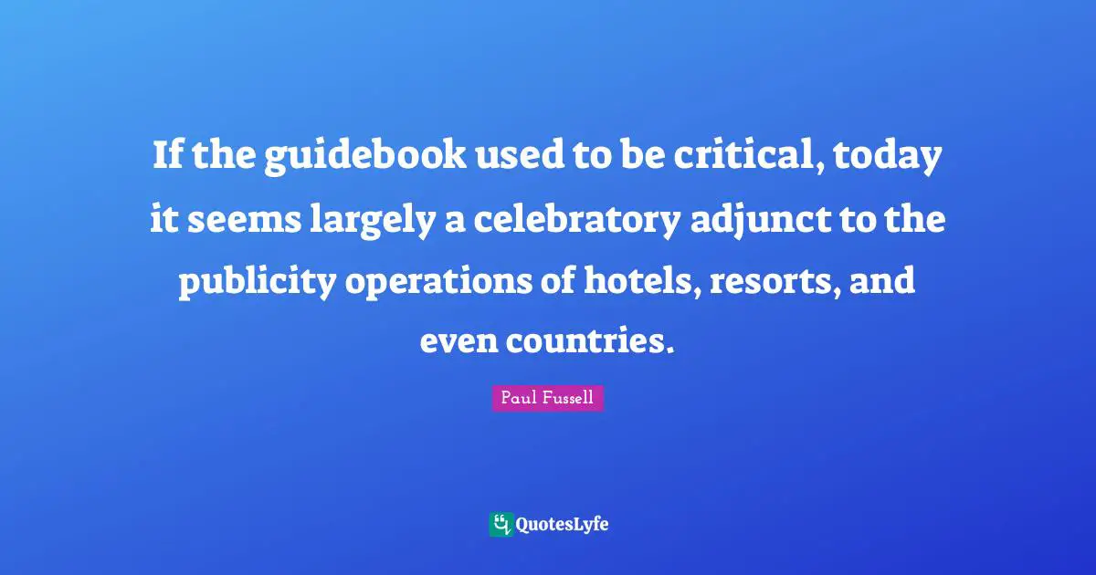 If the guidebook used to be critical, today it seems largely a celebratory adjunct to the publicity operations of hotels, resorts, and even countries.