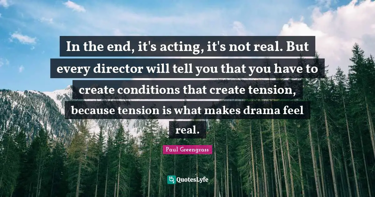 In the end, it's acting, it's not real. But every director will tell you that you have to create conditions that create tension, because tension is what makes drama feel real.