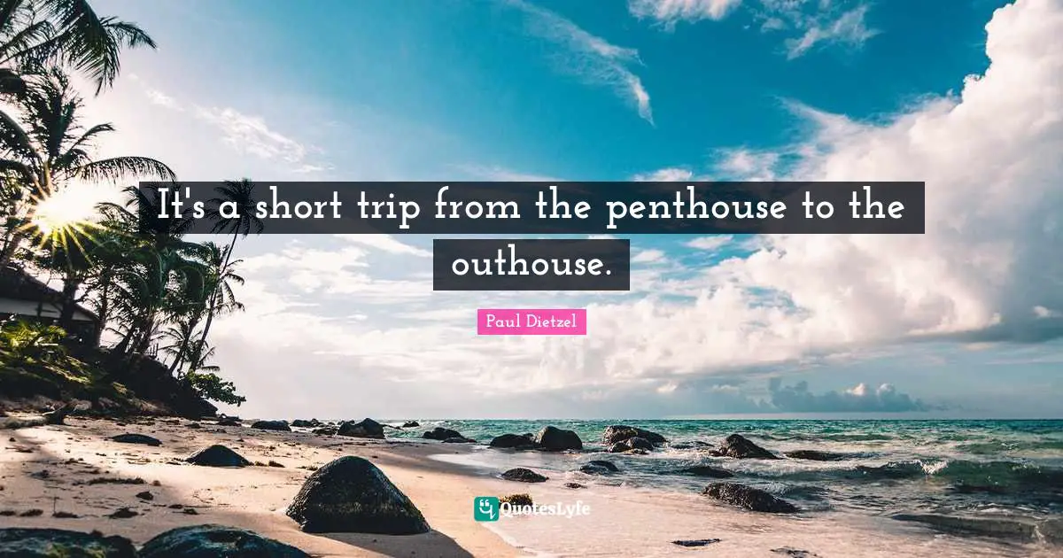 It's a short trip from the penthouse to the outhouse.