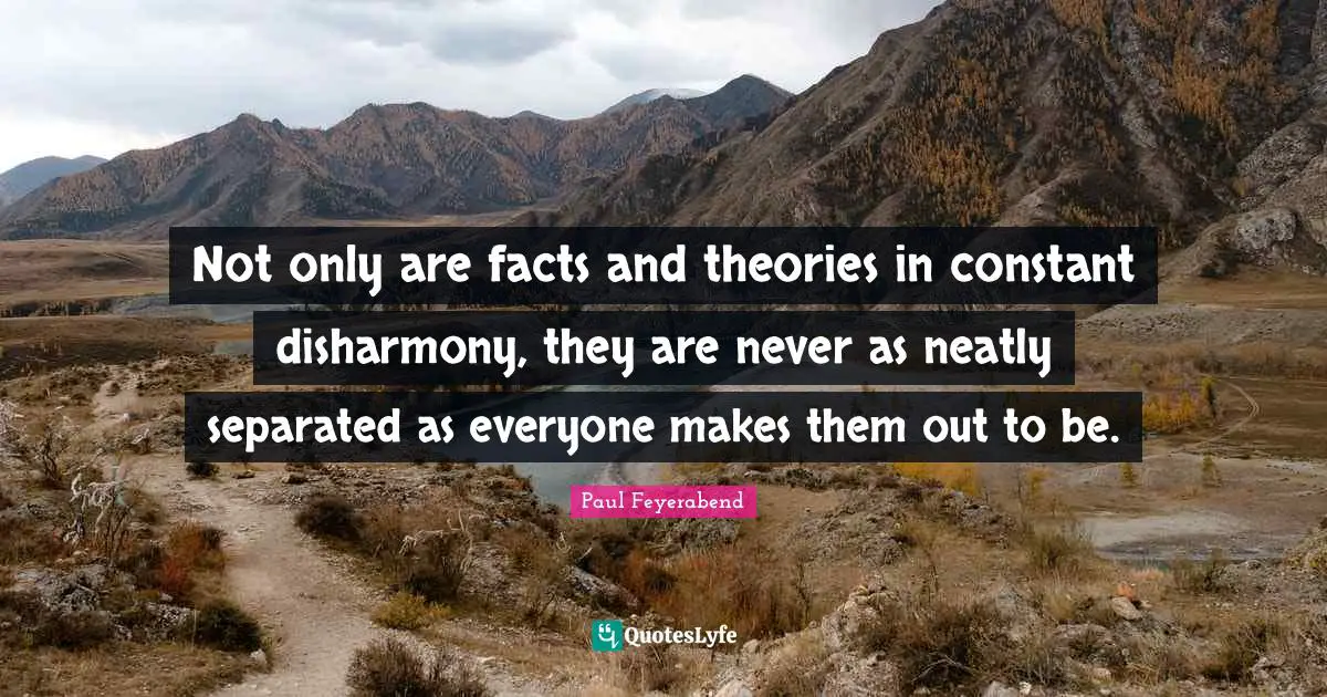 Not only are facts and theories in constant disharmony, they are never as neatly separated as everyone makes them out to be.