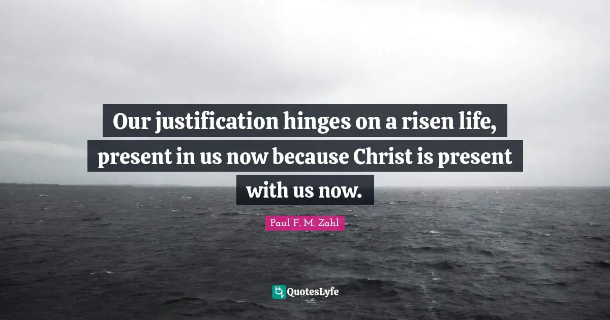 Our justification hinges on a risen life, present in us now because Christ is present with us now.