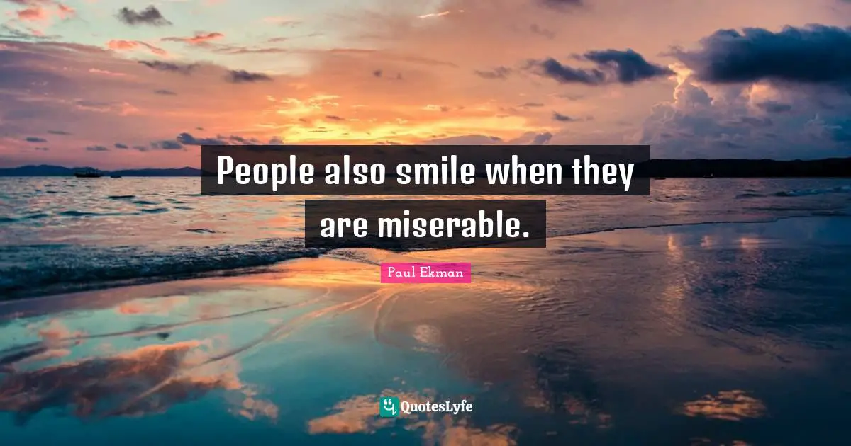 People also smile when they are miserable.
