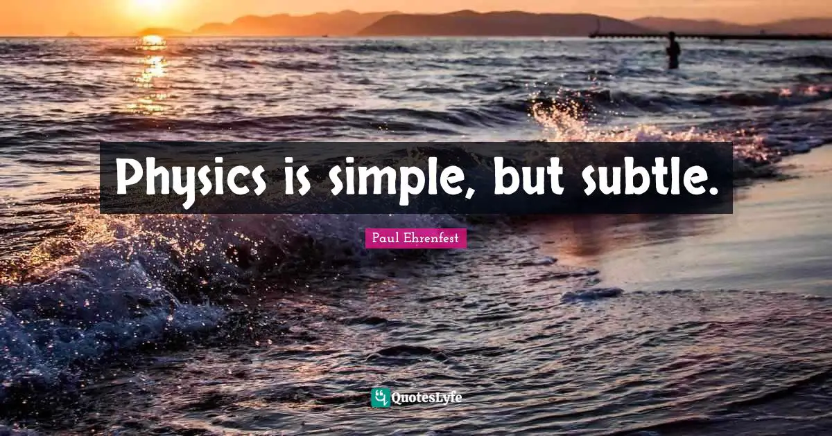 Physics is simple, but subtle.