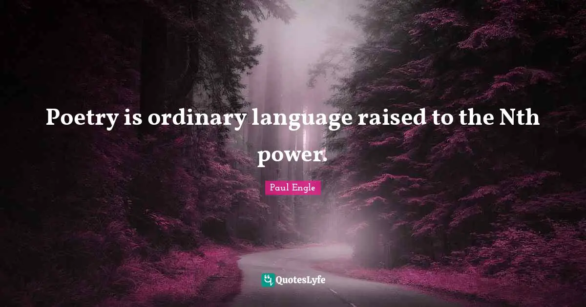 Reading Poetry Quotes: "Poetry is ordinary language raised to the Nth power."