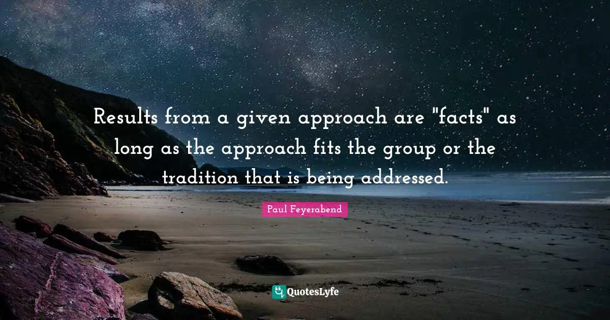 Results from a given approach are "facts" as long as the approach fits the group or the tradition that is being addressed.