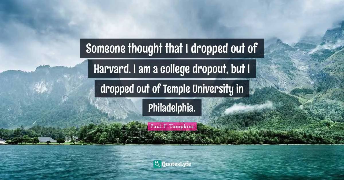 Philadelphia Quotes: "Someone thought that I dropped out of Harvard. I am a college dropout, but I dropped out of Temple University in Philadelphia."