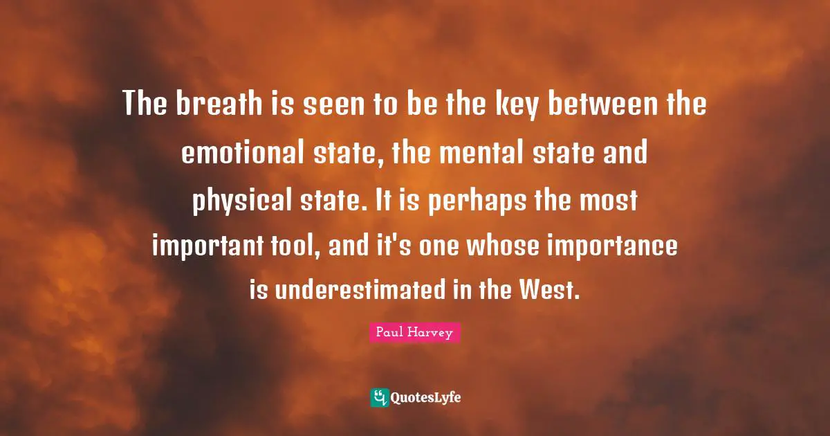 The breath is seen to be the key between the emotional state, the mental state and physical state. It is perhaps the most important tool, and it's one whose importance is underestimated in the West.