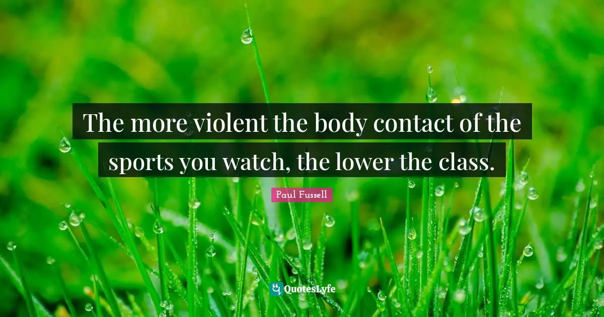 The more violent the body contact of the sports you watch, the lower the class.