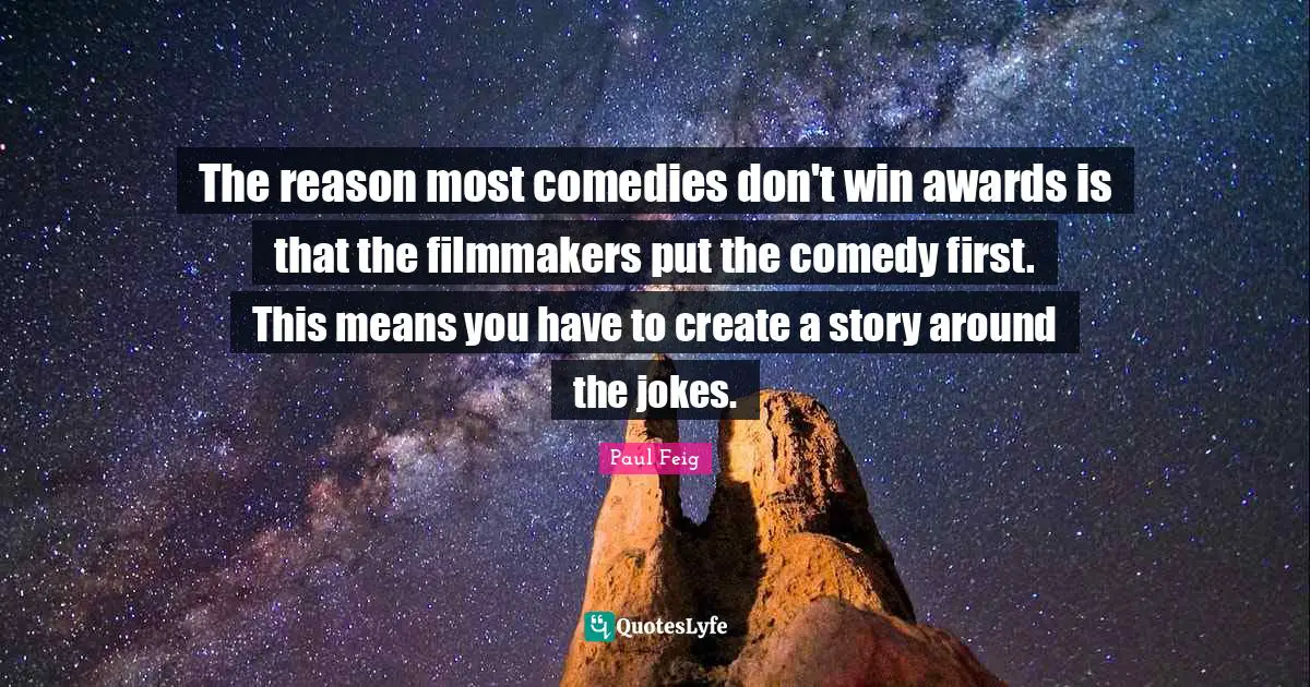 The reason most comedies don't win awards is that the filmmakers put the comedy first. This means you have to create a story around the jokes.