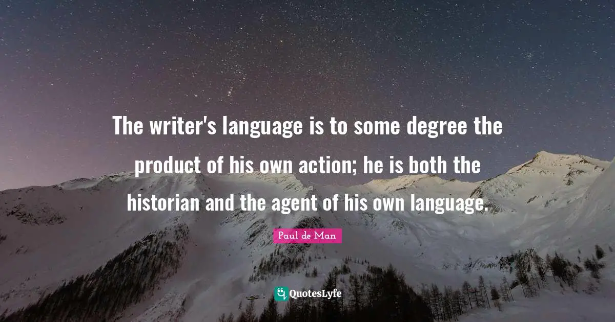 The writer's language is to some degree the product of his own action; he is both the historian and the agent of his own language.