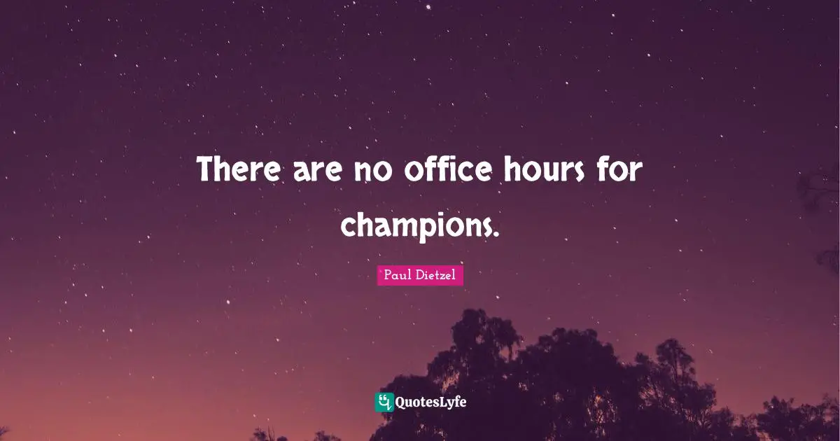 There are no office hours for champions.