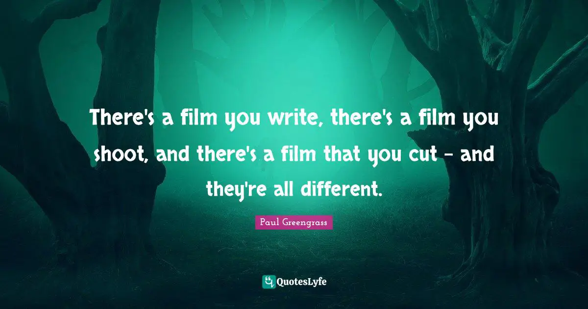 There's a film you write, there's a film you shoot, and there's a film that you cut - and they're all different.