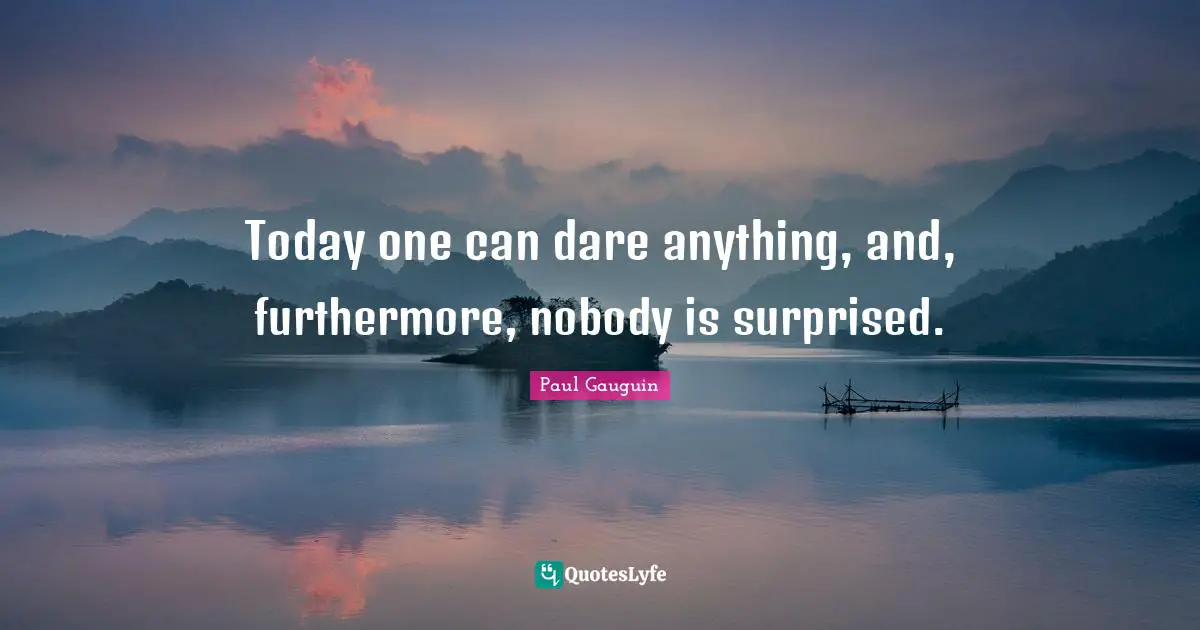 Shock Quotes: "Today one can dare anything, and, furthermore, nobody is surprised."