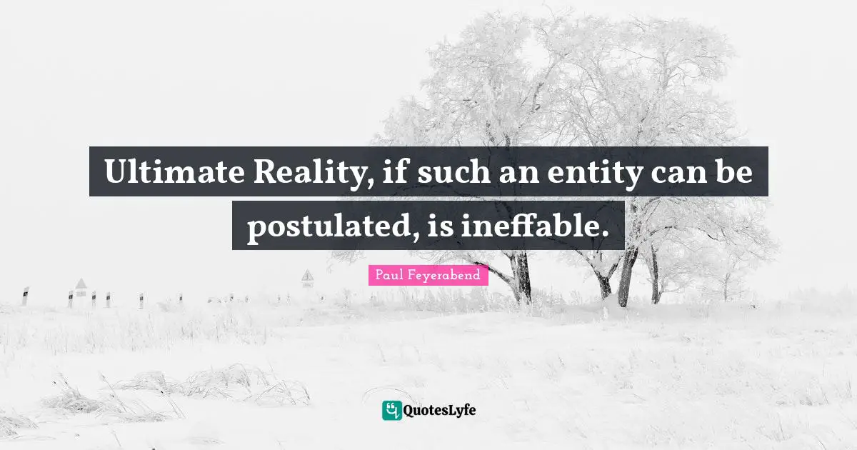 Ultimate Reality, if such an entity can be postulated, is ineffable.