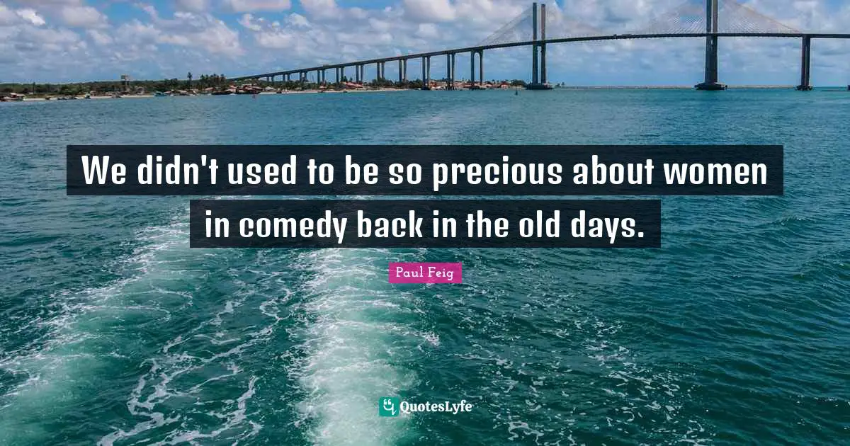 We didn't used to be so precious about women in comedy back in the old days.