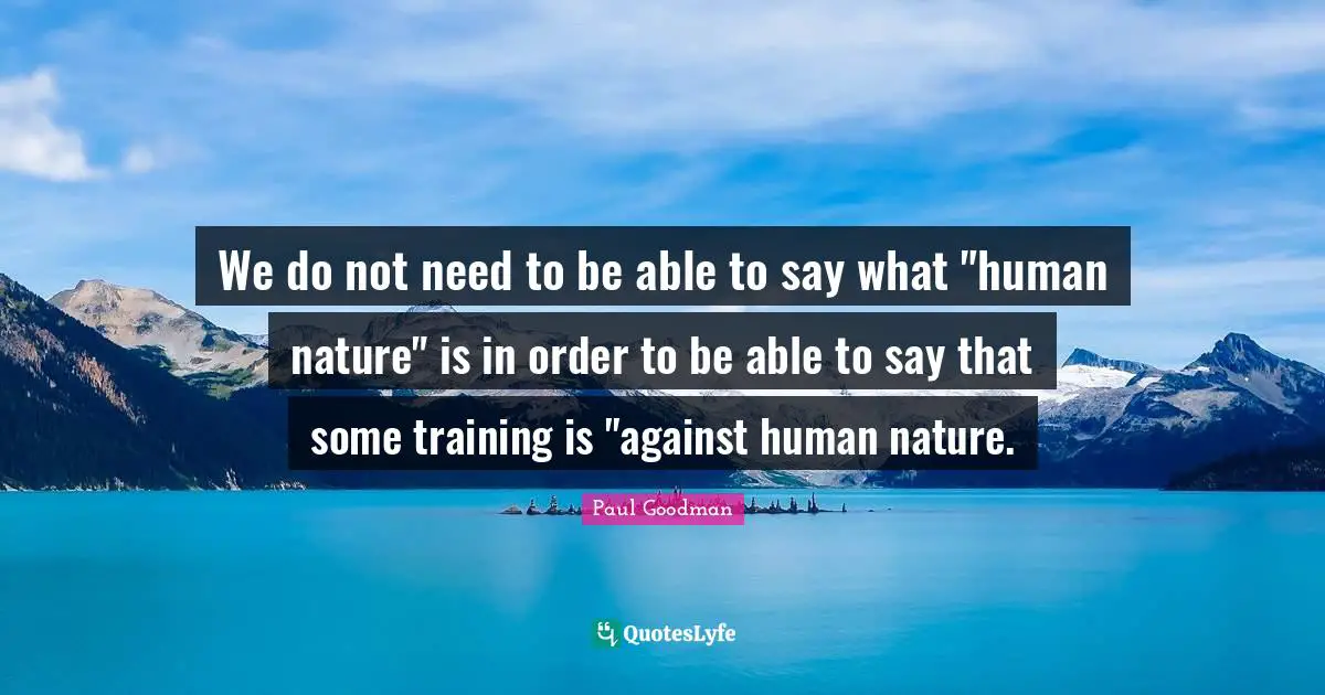 We do not need to be able to say what "human nature" is in order to be able to say that some training is "against human nature.