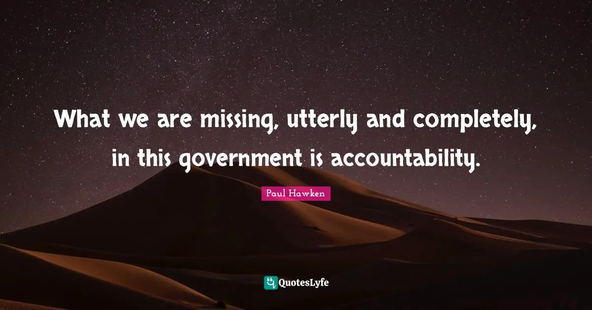 What we are missing, utterly and completely, in this government is accountability.