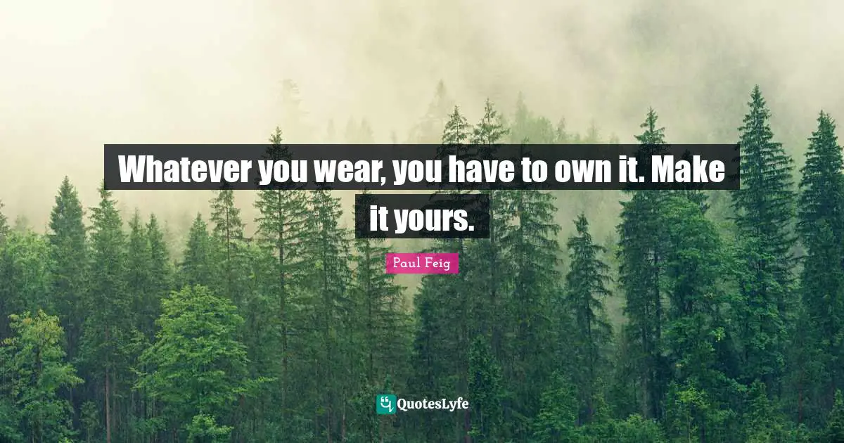 Whatever you wear, you have to own it. Make it yours.