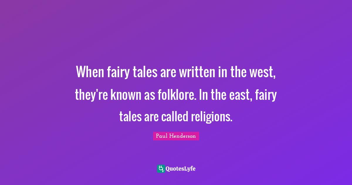 Easter Quotes: "When fairy tales are written in the west, they're known as folklore. In the east, fairy tales are called religions."