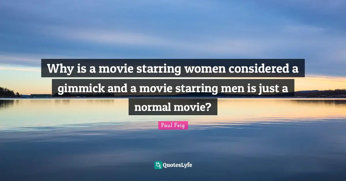 Why is a movie starring women considered a gimmick and a movie starring men is just a normal movie?
