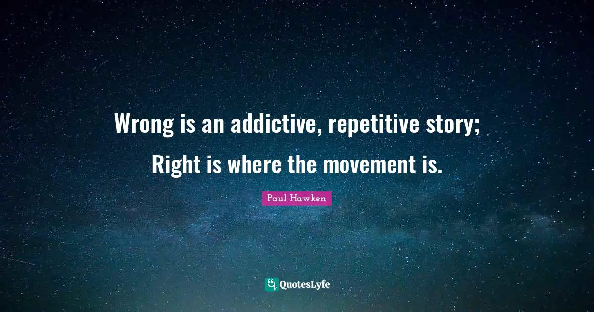 Wrong is an addictive, repetitive story; Right is where the movement is.