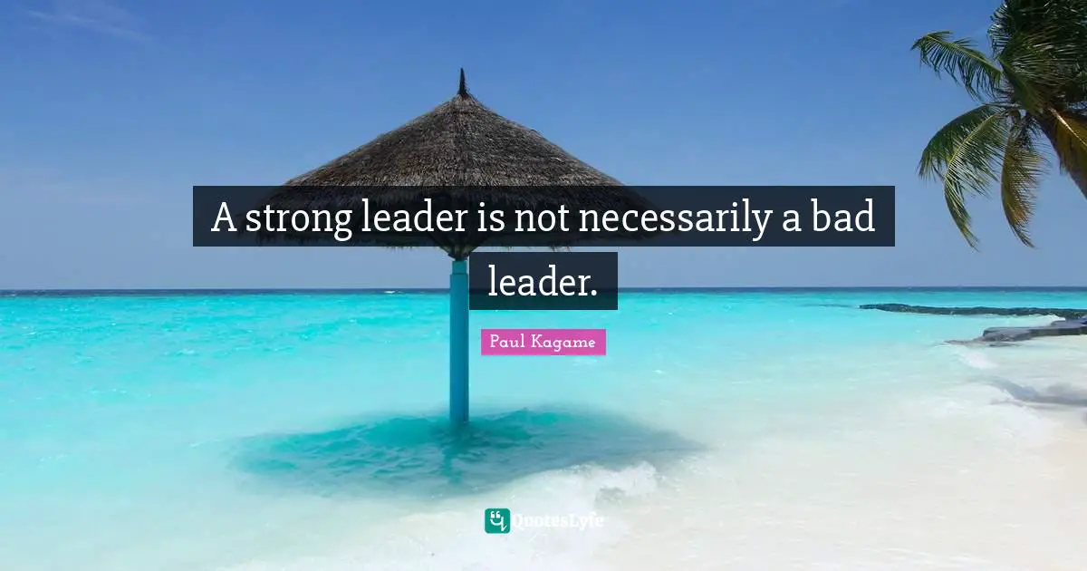 Leaders Quotes: "A strong leader is not necessarily a bad leader."