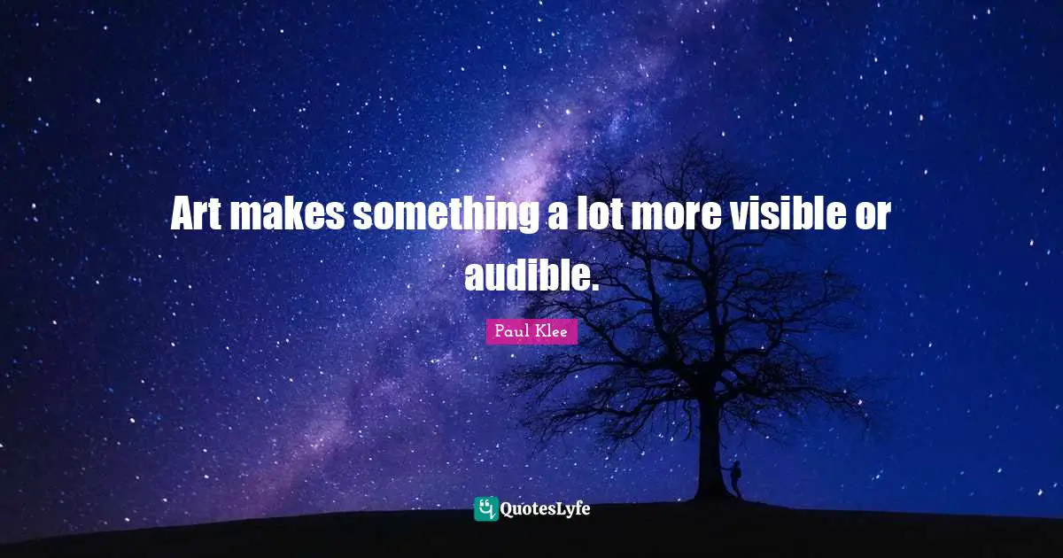 Art makes something a lot more visible or audible.