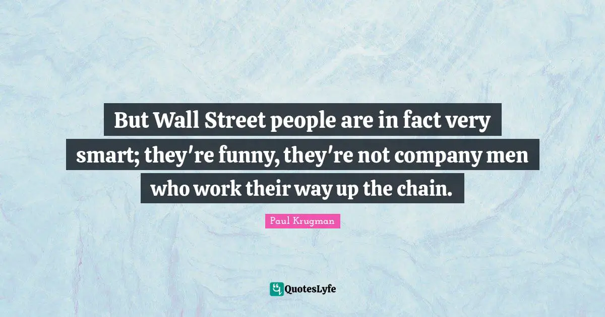 Very Smart Quotes: "But Wall Street people are in fact very smart; they're funny, they're not company men who work their way up the chain."