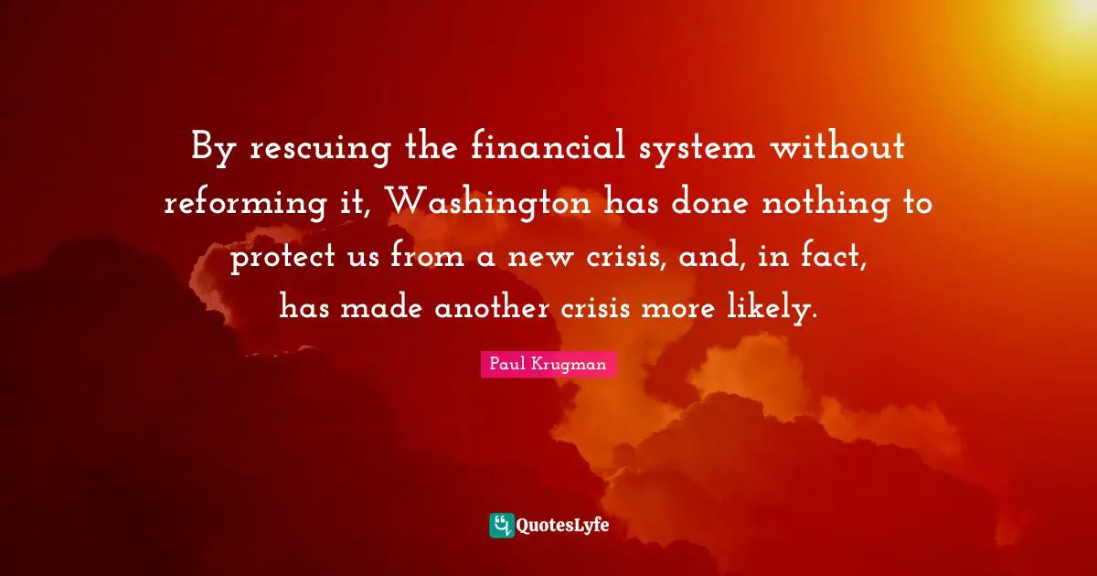 By rescuing the financial system without reforming it, Washington has done nothing to protect us from a new crisis, and, in fact, has made another crisis more likely.