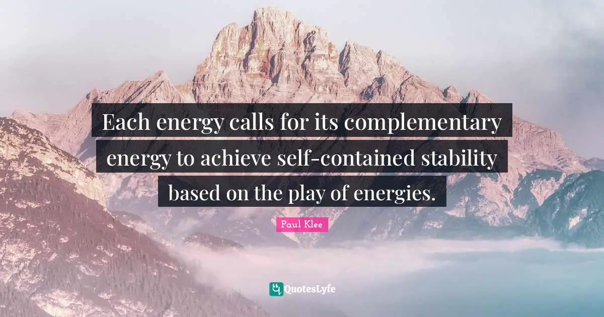 Each energy calls for its complementary energy to achieve self-contained stability based on the play of energies.