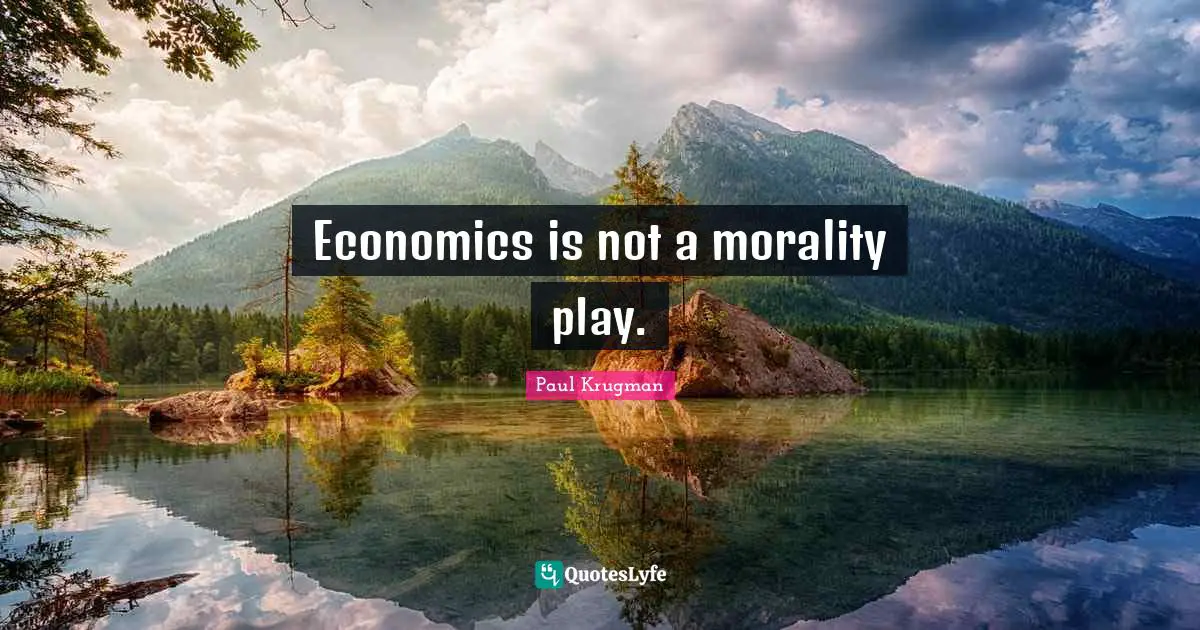 Economics is not a morality play.