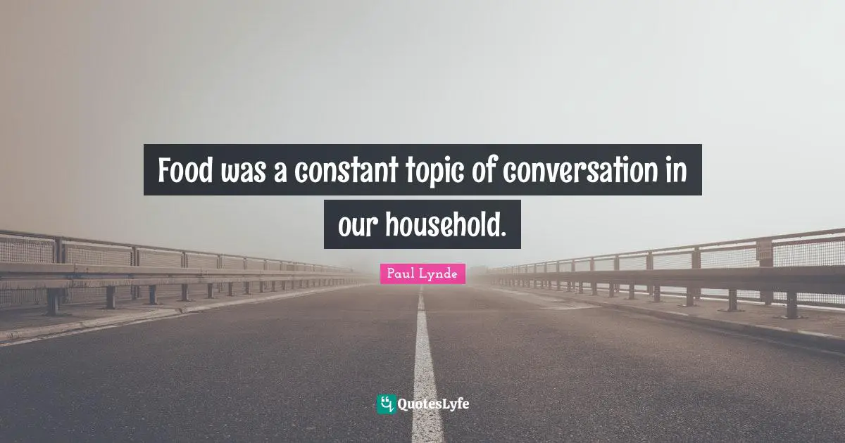 Food was a constant topic of conversation in our household.