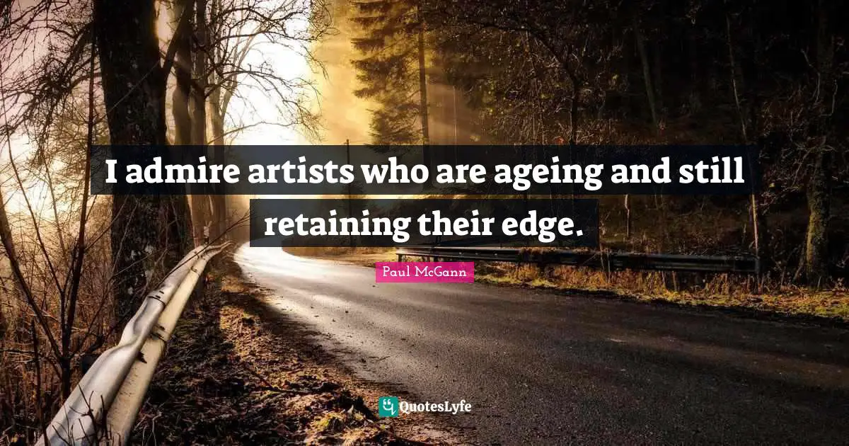 Retaining Quotes: "I admire artists who are ageing and still retaining their edge."
