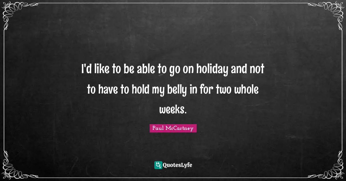 I'd like to be able to go on holiday and not to have to hold my belly in for two whole weeks.