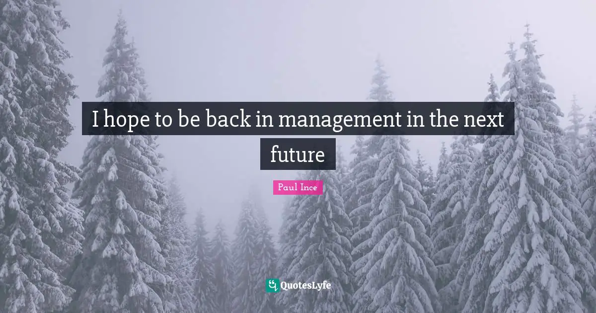 I hope to be back in management in the next future