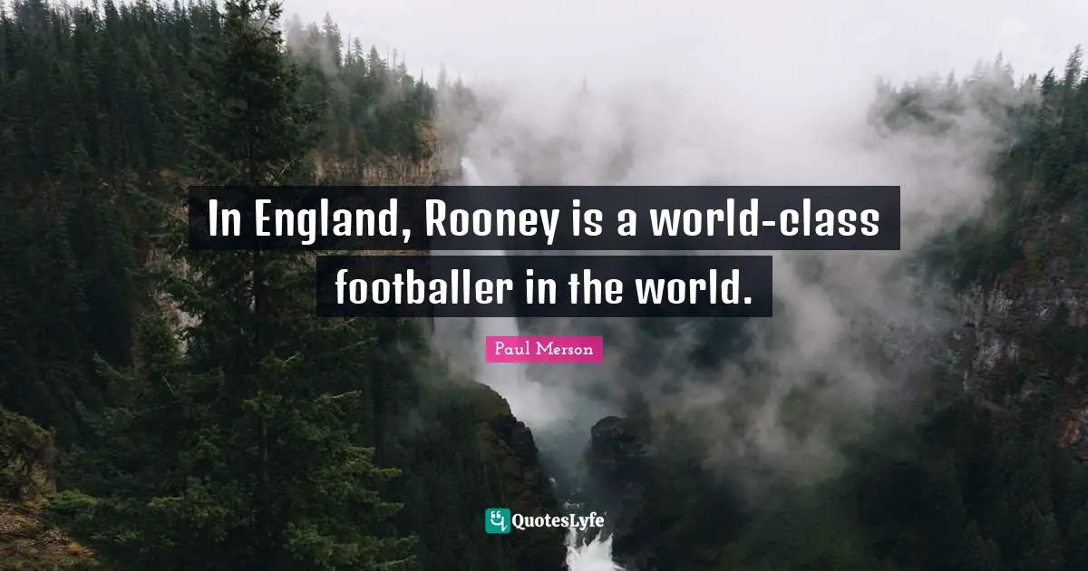 In England, Rooney is a world-class footballer in the world.