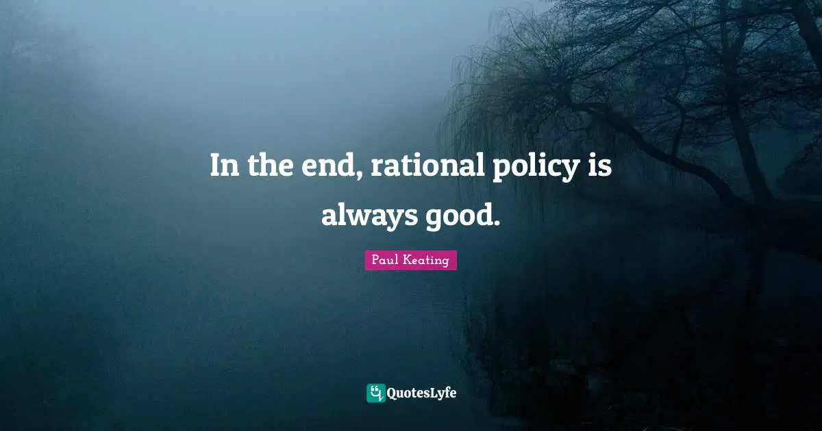 In the end, rational policy is always good.