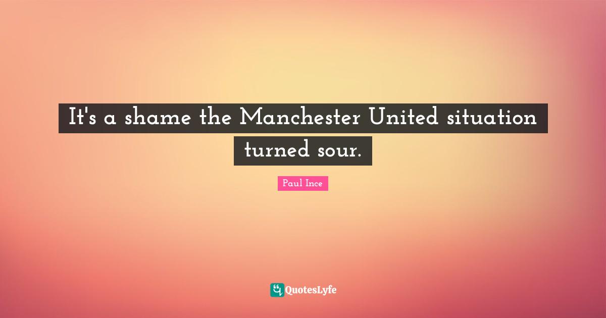 It's a shame the Manchester United situation turned sour.