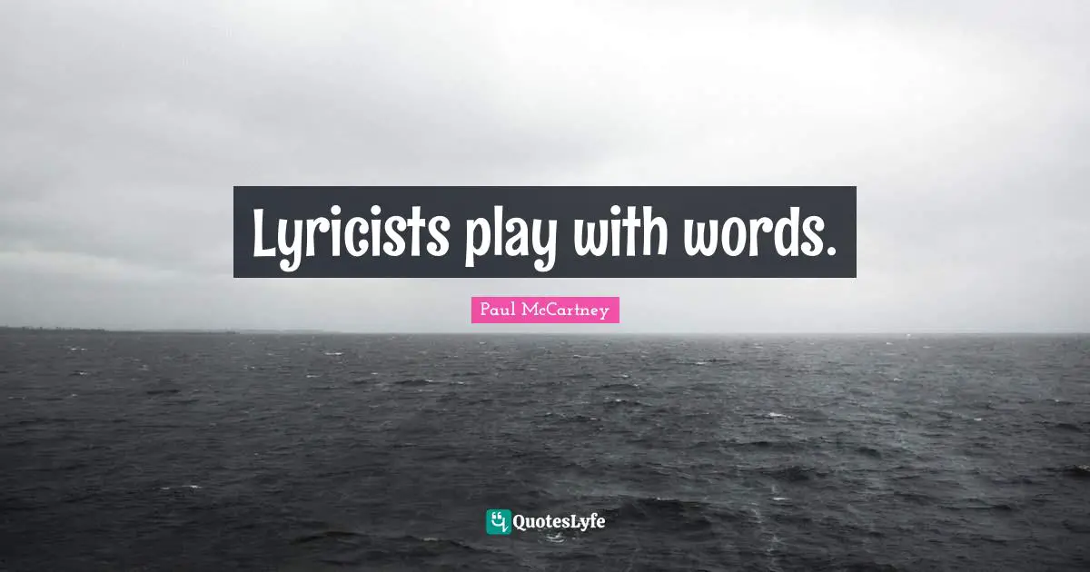 Lyricists play with words.